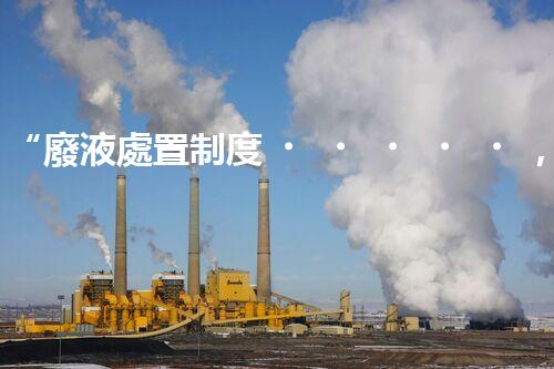 “廢液處置制度，綠色環(huán)保的守護(hù)者之光”